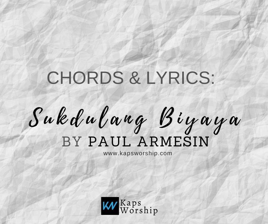 Sukdulang Biyaya Lyrics and Chords - Paul Armesin - Kaps Worship